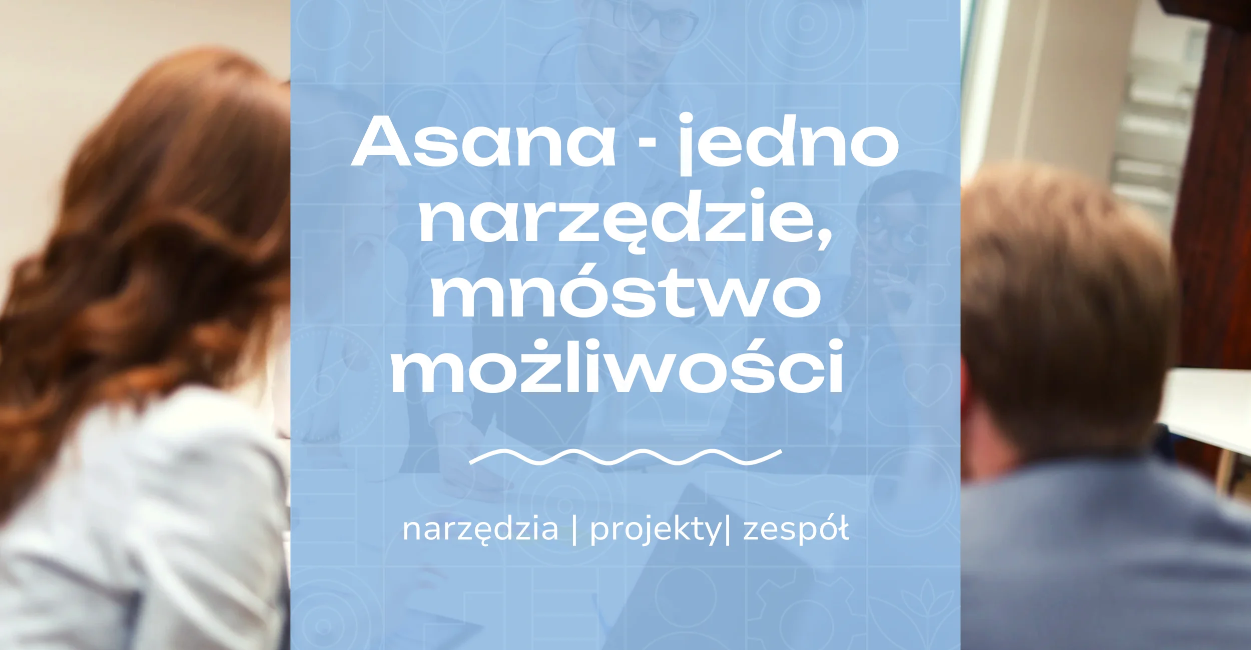 Jak Asana pomaga uporządkować pracę i dlaczego to kluczowe narzędzie dla Project Magerów i Online Busieness Managerów?